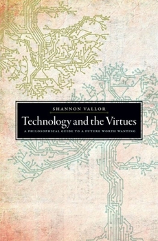 Hardcover Technology and the Virtues: A Philosophical Guide to a Future Worth Wanting Book