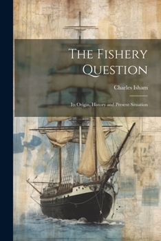 Paperback The Fishery Question: Its Origin, History and Present Situation Book