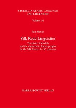 Hardcover Silk Road Linguistics: The Birth of Yiddish and the Multiethnic Jewish Peoples on the Silk Roads, 9-13th Centuries. the Indispensable Role of Book