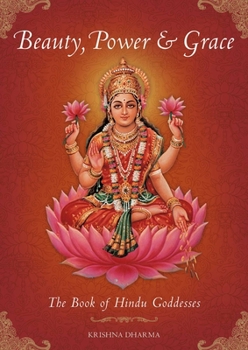 Hardcover Beauty, Power and Grace: The Book of Hindu Goddesses Book