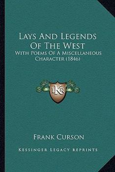 Lays And Legends Of The West: With Poems Of A Miscellaneous Character