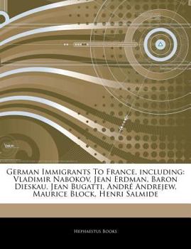 Paperback German Immigrants to France, Including: Vladimir Nabokov, Jean Erdman, Baron Dieskau, Jean Bugatti, Andr Andrejew, Maurice Block, Henri Salmide Book