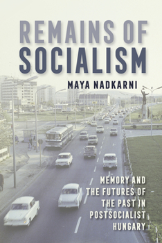 Hardcover Remains of Socialism: Memory and the Futures of the Past in Postsocialist Hungary Book