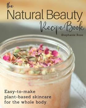 Paperback The Natural Beauty Recipe Book: Easy-to-make plant-based skincare for the whole body. Book