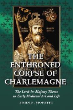 Paperback The Enthroned Corpse of Charlemagne: The Lord-In-Majesty Theme in Early Medieval Art and Life Book