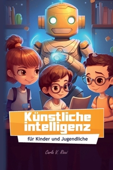 Künstliche Intelligenz für Kinder und Jugendliche: KI für Kinder erklärt Buch (German Edition)