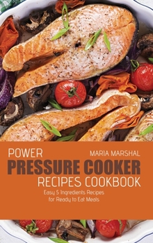 Hardcover Power Pressure Cooker Recipes Cookbook: Easy 5 Ingredients Recipes for Ready to Eat Meals Book