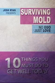 Surviving Mold: No Ego Just Love - 10 Things You Must Do To Get Well Today