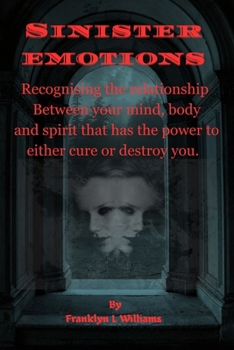 Paperback Sinister Emotions: Recognising the relationship between your mind, body and spirit that has the power to either cure or destroy you. Book