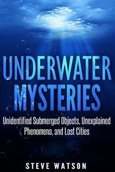 Paperback Underwater Mysteries: Unidentified Submerged Objects, Unexplained Phenomena, and Lost Cities Book