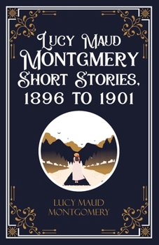 Paperback Lucy Maud Montgmery Short Stories, 1896 to 1901 Book
