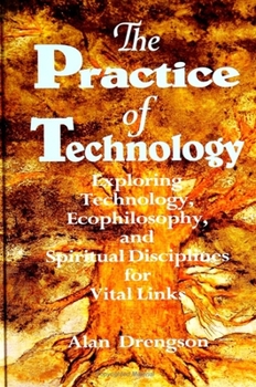 Paperback The Practice of Technology: Exploring Technology, Ecophilosophy, and Spiritual Disciplines for Vital Links Book