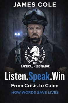The Tactical Negotiator: Listen. Speak. Win.: From Crisis to Calm How Words Save Lives.