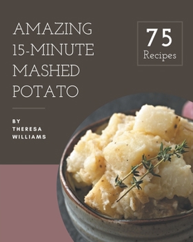 Paperback 75 Amazing 15-Minute Mashed Potato Recipes: Cook it Yourself with 15-Minute Mashed Potato Cookbook! Book