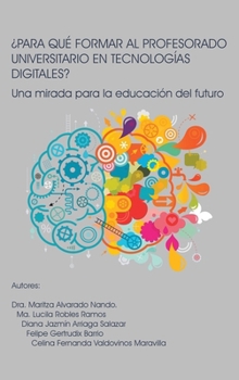 ¿PARA QUÉ FORMAR AL PROFESORADO UNIVERSITARIO EN TECNOLOGÍAS DIGITALES?: Una mirada para la educación del futuro (Spanish Edition)