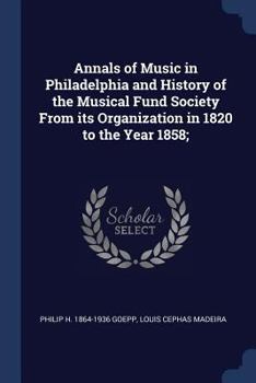 Paperback Annals of Music in Philadelphia and History of the Musical Fund Society From its Organization in 1820 to the Year 1858; Book