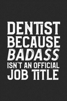 Dentist Because Badass Isn't An Official Job Title: College Ruled Journal Blank Lined Notebook | 120 Pages 6x9