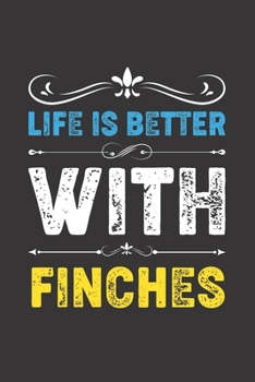 Life Is Better With Finches: Funny Finches Lovers Gifts Lined Journal Notebook 6x9 120 Pages