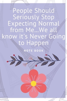 People Should Seriously Stop Expecting Normal from Me...We all know it's Never Going to Happen: Journal - Pink Diary, Planner, Gratitude, Writing, Travel, Goal, Bullet Notebook - 6x9 120 pages