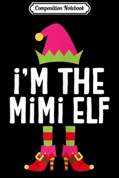 Composition Notebook: Womens I'm The Mimi Elf Matching Christmas Costume  Journal/Notebook Blank Lined Ruled 6x9 100 Pages