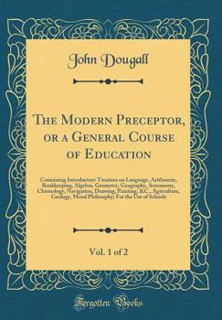 Hardcover The Modern Preceptor, or a General Course of Education, Vol. 1 of 2: Containing Introductory Treatises on Language, Arithmetic, Bookkeeping, Algebra, Book