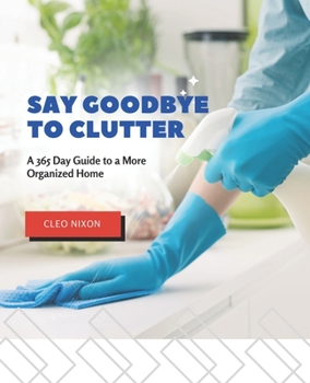 Paperback Say Goodbye to Clutter: A 365 Day Guide to a More Organized Home Book