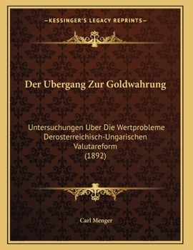 Paperback Der Ubergang Zur Goldwahrung: Untersuchungen Uber Die Wertprobleme Derosterreichisch-Ungarischen Valutareform (1892) [German] Book