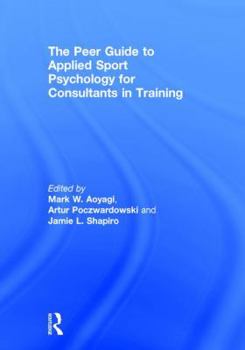 Hardcover The Peer Guide to Applied Sport Psychology for Consultants in Training Book