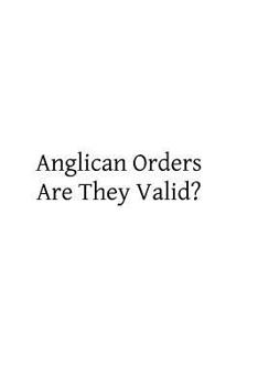 Paperback Anglican Orders Are They Valid?: A Letter to a Friend Book