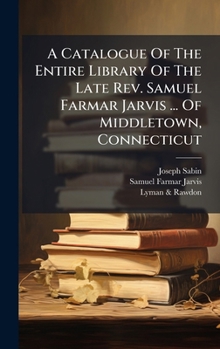 Hardcover A Catalogue Of The Entire Library Of The Late Rev. Samuel Farmar Jarvis ... Of Middletown, Connecticut Book