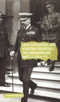 Lord Kitchener and Winston Churchill: The Dardanelles Commission Part I, 1914-15