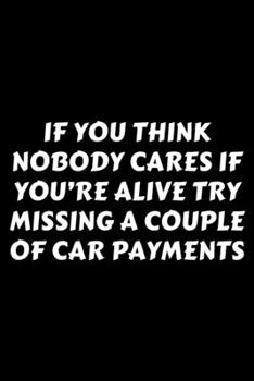 Paperback If You Think Nobody Cares If You're Alive Try Missing A Couple Of Car Payments: Perfect Gag Gift For A God-Tier Sarcastic MoFo - Blank Lined Notebook Book