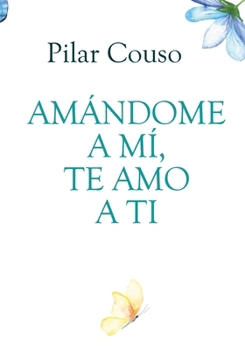 AMÁNDOME A MÍ, TE AMO A TI: LIBRO 1 (Spanish Edition)