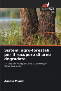Sistemi agro-forestali per il recupero di aree degradate: "Il caso dei villaggi di Calue e Cambongue "Huambo/Angola (Italian Edition)