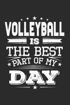 Volleyball Is The Best Part Of My Day: Funny Cool Volleyball Journal | Notebook | Workbook | Diary | Planner - 6x9 - 120 Blank Pages  -  Cute Gift For Volleyball Players, Coaches, Clubs, Fans