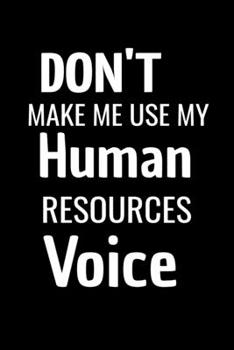 Don't Make Me Use My Human Resources Voice: Funny Notebook For Coworkers, Boss, Friends, Relatives, Colleagues, Employees or Staff Members at Office. ... 110-Pages 6" X 9" Size Blank Ruled Notebook