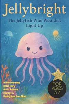 JellyBright The Jellyfish Who Wouldn’t Light Up: A Heartwarming Ocean Story About Patience, Courage & Finding Your Own Glow, jellyfish story, ocean lover gift, courage gift