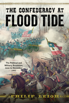 Hardcover The Confederacy at Flood Tide: The Political and Military Ascension, June to December 1862 Book