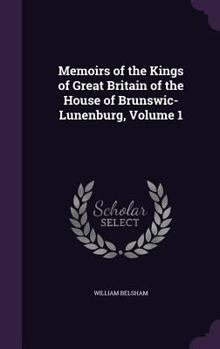 Hardcover Memoirs of the Kings of Great Britain of the House of Brunswic-Lunenburg, Volume 1 Book