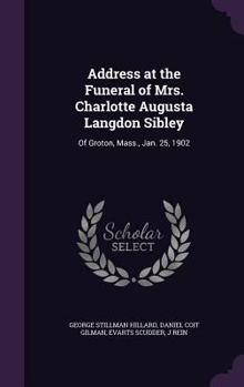 Address at the Funeral of Mrs. Charlotte Augusta Langdon Sibley: Of Groton, Mass., Jan. 25, 1902