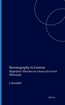 Leather Bound Heresiography in Context: Hippolytus' Elenchos as a Source for Greek Philosophy Book