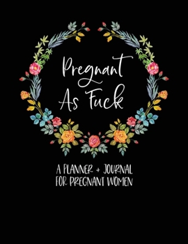 Pregnant As Fuck: A Planner + Journal For Pregnant Women: Pregnancy Planner And Journal - Funny Pregnancy Gifts - Pregnancy Journal - Swear Word Pregnancy Gift - First Time Mom Journal