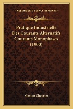 Paperback Pratique Industrielle Des Courants Alternatifs Courants Monophases (1900) [French] Book