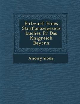 Entwurf Eines Strafproze Gesetzbuches Fur Das K Nigreich Bayern