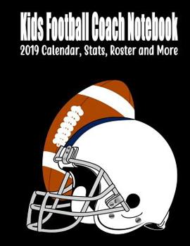 Paperback Kids Football Coach Notebook: 2019 Calendar, Stats, Roster And More Book