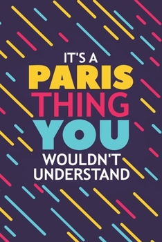 IT'S A PARIS THING YOU WOULDN'T UNDERSTAND: Lined Notebook / Journal Gift, 120 Pages, 6x9, Soft Cover, Glossy Finish