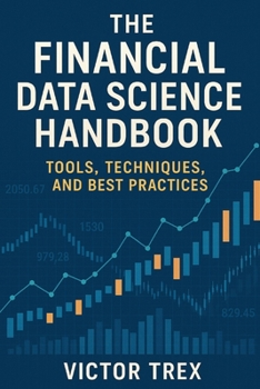 Paperback The Financial Data Science Handbook: Tools, Techniques, and Best Practices Book