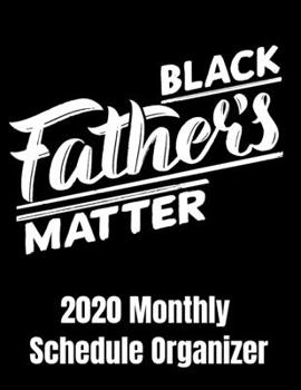 Paperback Black Fathers Matter 2020 Monthly Schedule Organizer: 90 page 2020 monthly calendar for strong black fathers that matter black lives matter planner wi Book