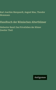 Handbuch der Römischen Alterthümer: Siebenter Band: Das Privatleben der Römer Zweiter Theil