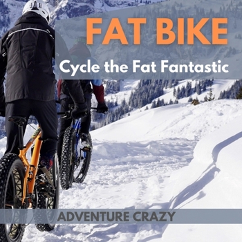 Paperback Fat Bike - Cycle the Fat Fantastic: This edge to edge full-colour coffee table easy-reading 32 page large 8.5x8.5" book, will show you in under 1000 w Book